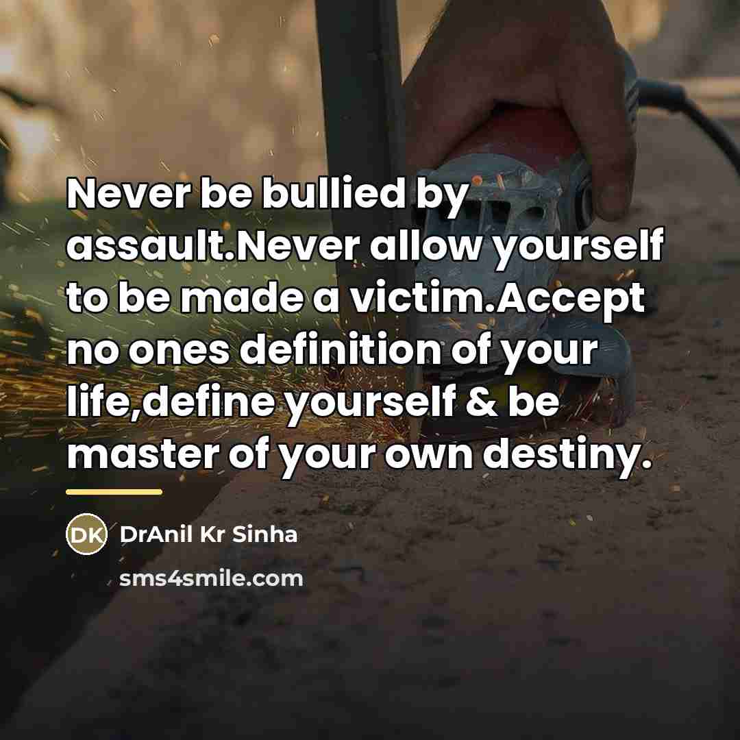 “Never be bullied by assault.Never allow yourself to be made…” quote by DrAnil Kr Sinha