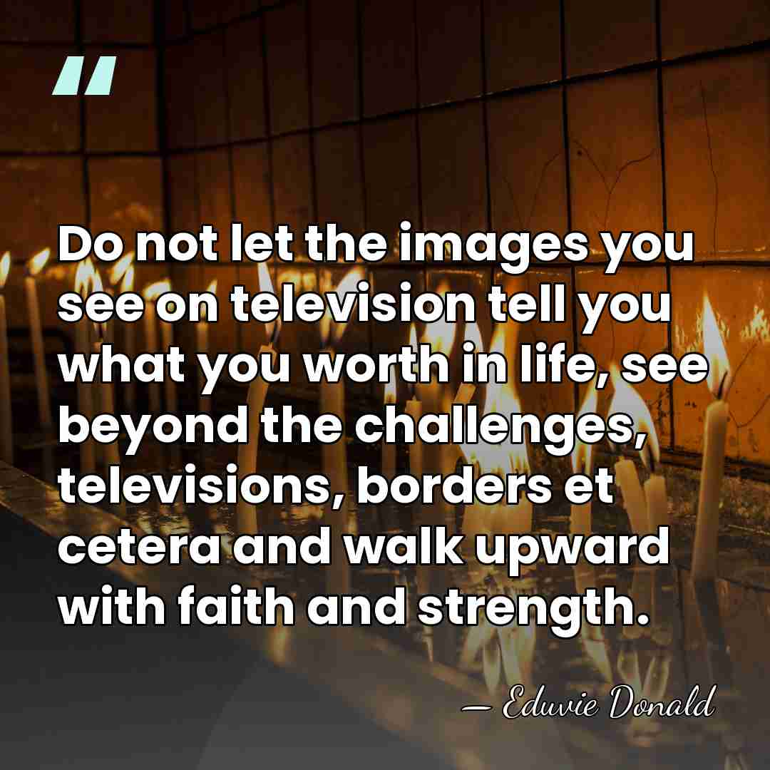 Do not let the images you see on television tell you what&hellip; - Eduvie Donald