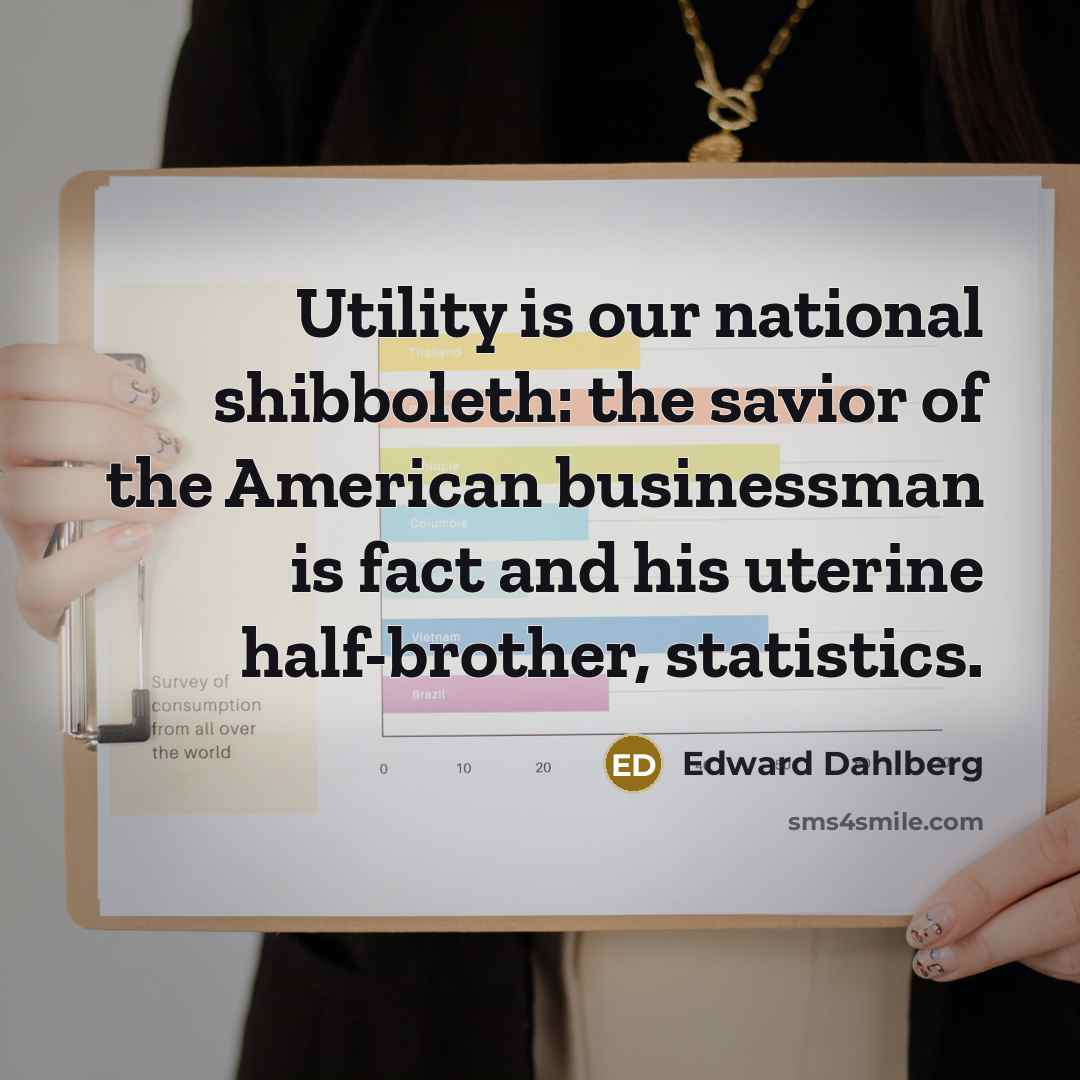 “Utility is our national shibboleth: the savior of the American…” quote by Edward Dahlberg