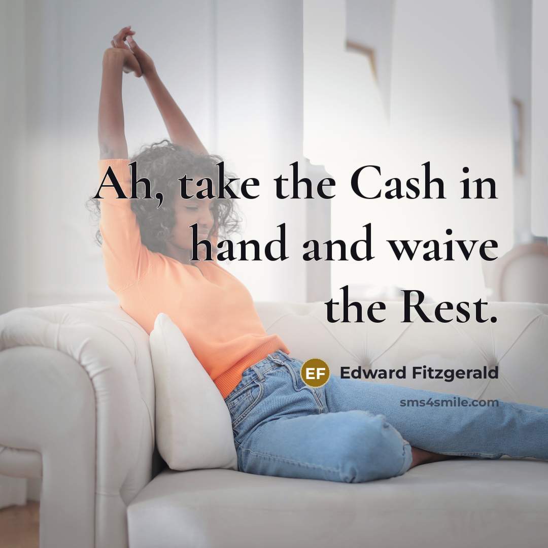 “Ah, take the Cash in hand and waive the Rest.…” quote by Edward Fitzgerald