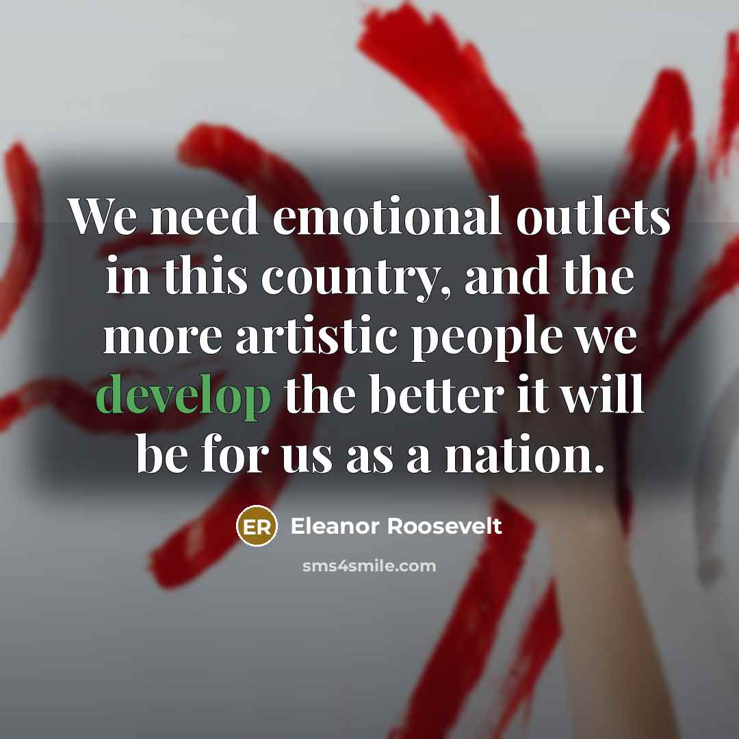 “We need emotional outlets in this country, and the more…” quote by Eleanor Roosevelt