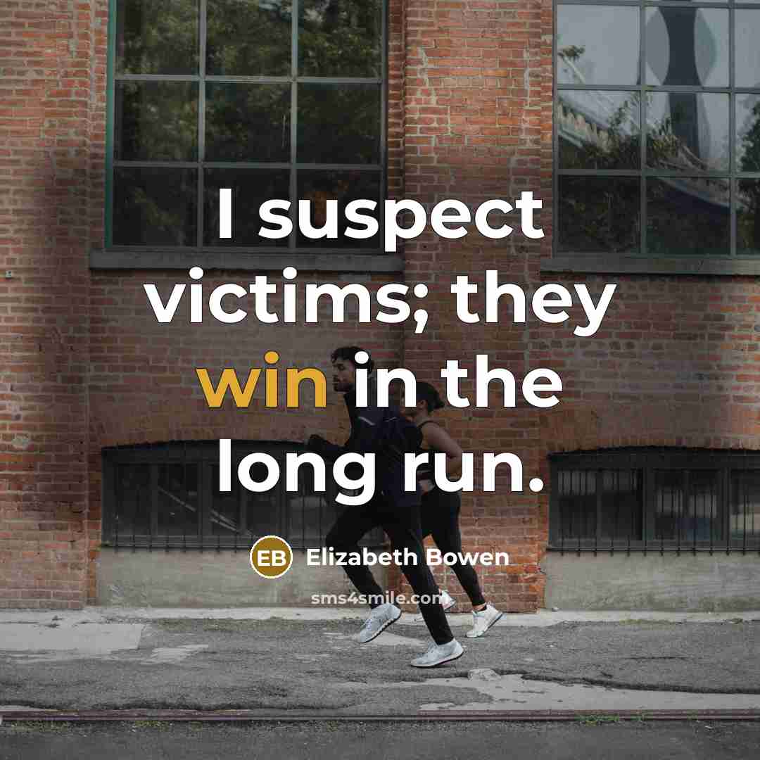 “I suspect victims; they win in the long run.…” quote by Elizabeth Bowen