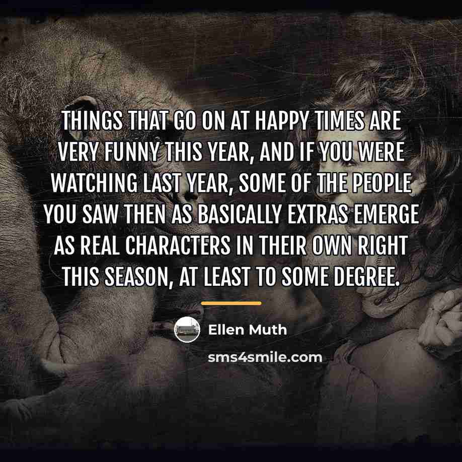 “Things that go on at Happy Times are very funny…” quote by Ellen Muth