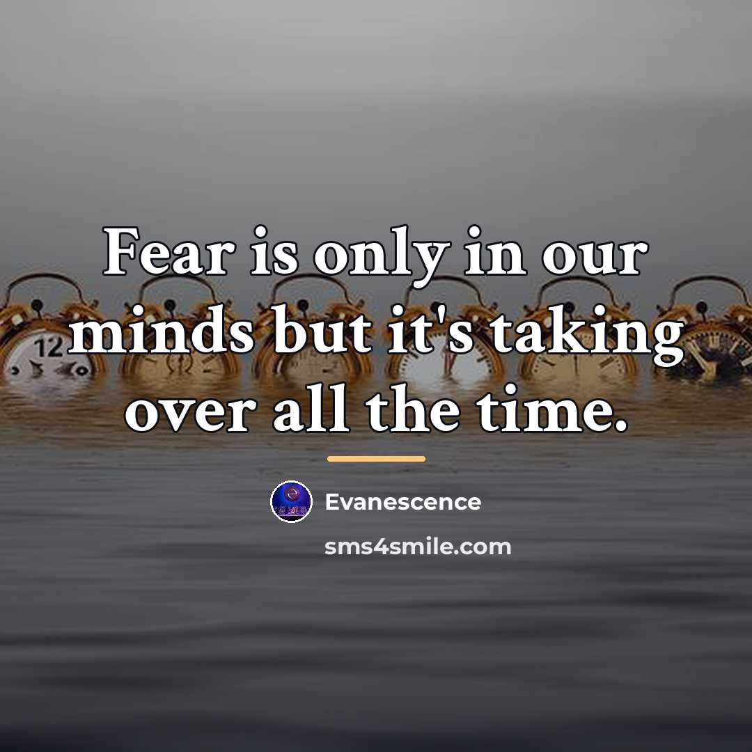 “Fear is only in our minds but it's taking over…” quote by Evanescence