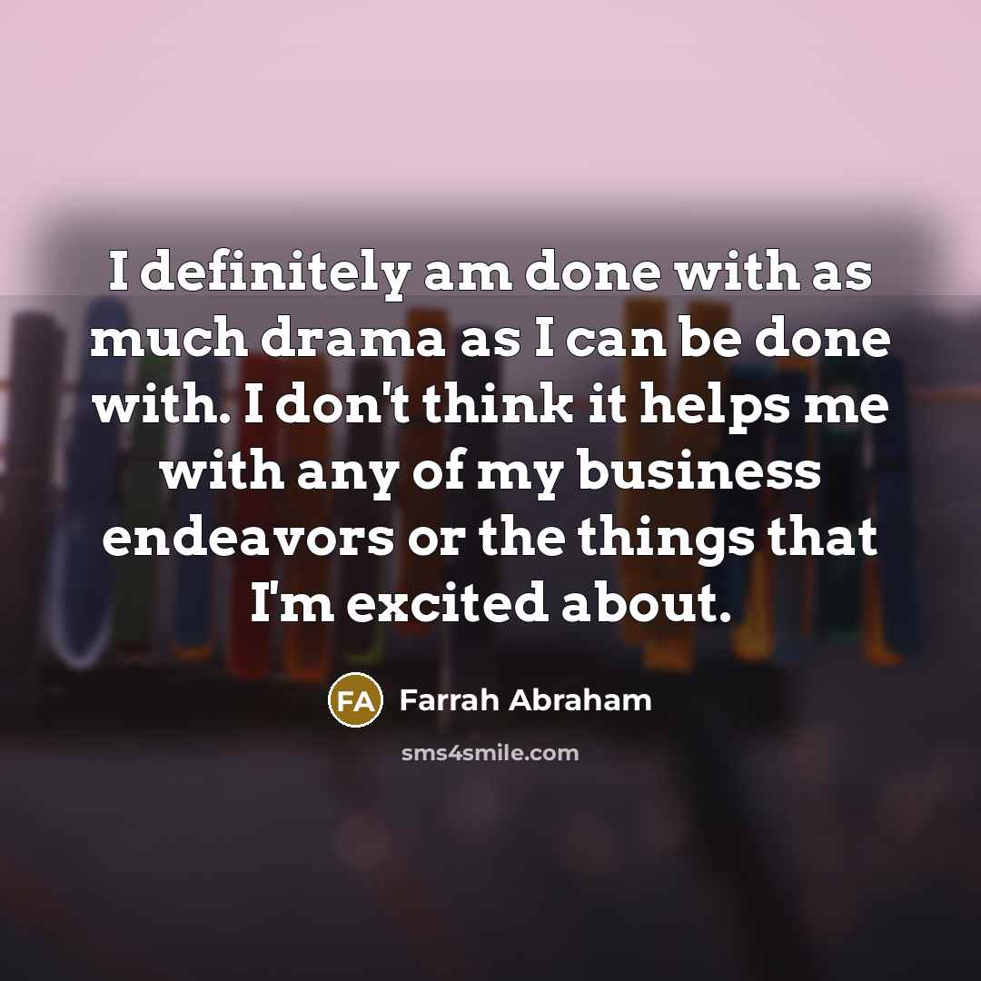 “I definitely am done with as much drama as I…” quote by Farrah Abraham