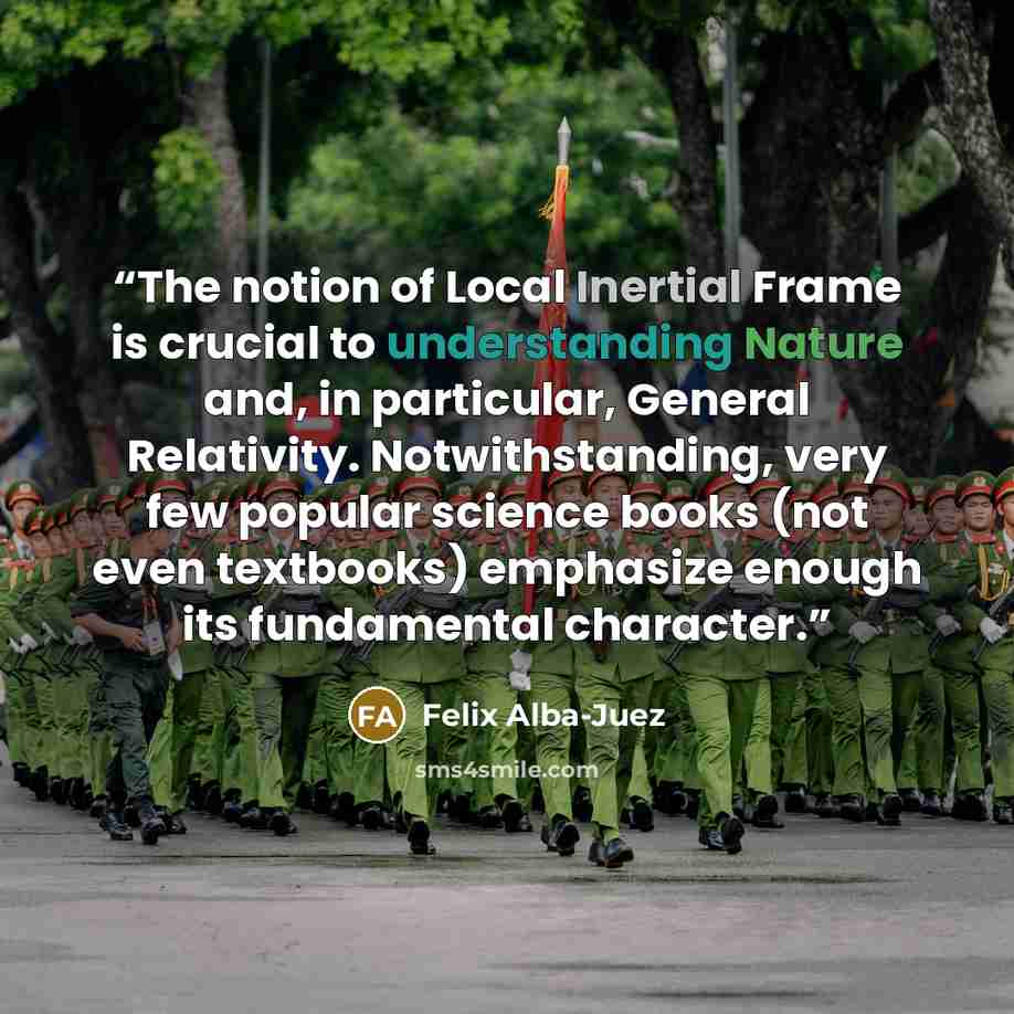 “The notion of Local Inertial Frame is crucial to understanding Nature and, in particular, General Relativity. Notwithstanding, very few popular science books (not even textbooks) emphasize enough its fundamental character.” quote by Felix Alba-Juez