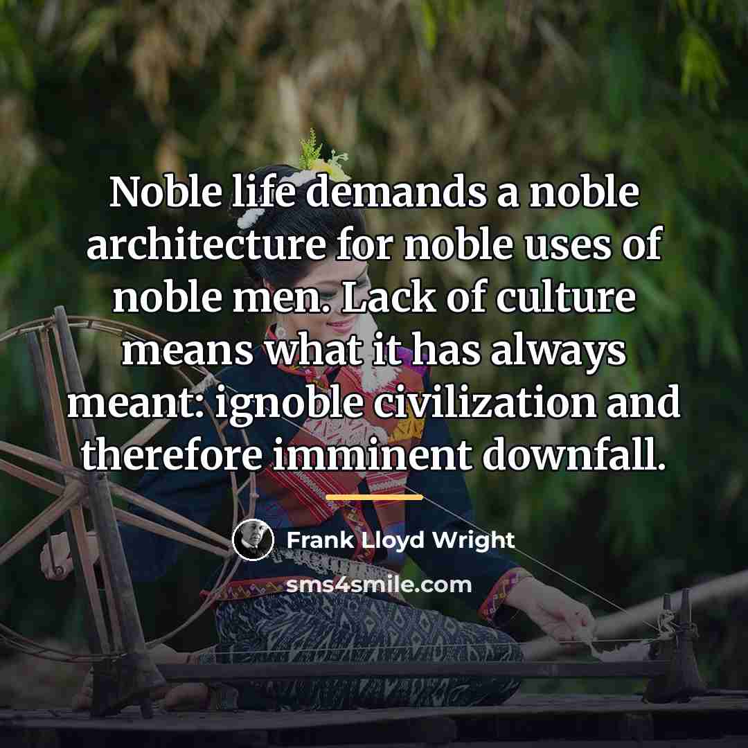 “Noble life demands a noble architecture for noble uses of…” quote by Frank Lloyd Wright