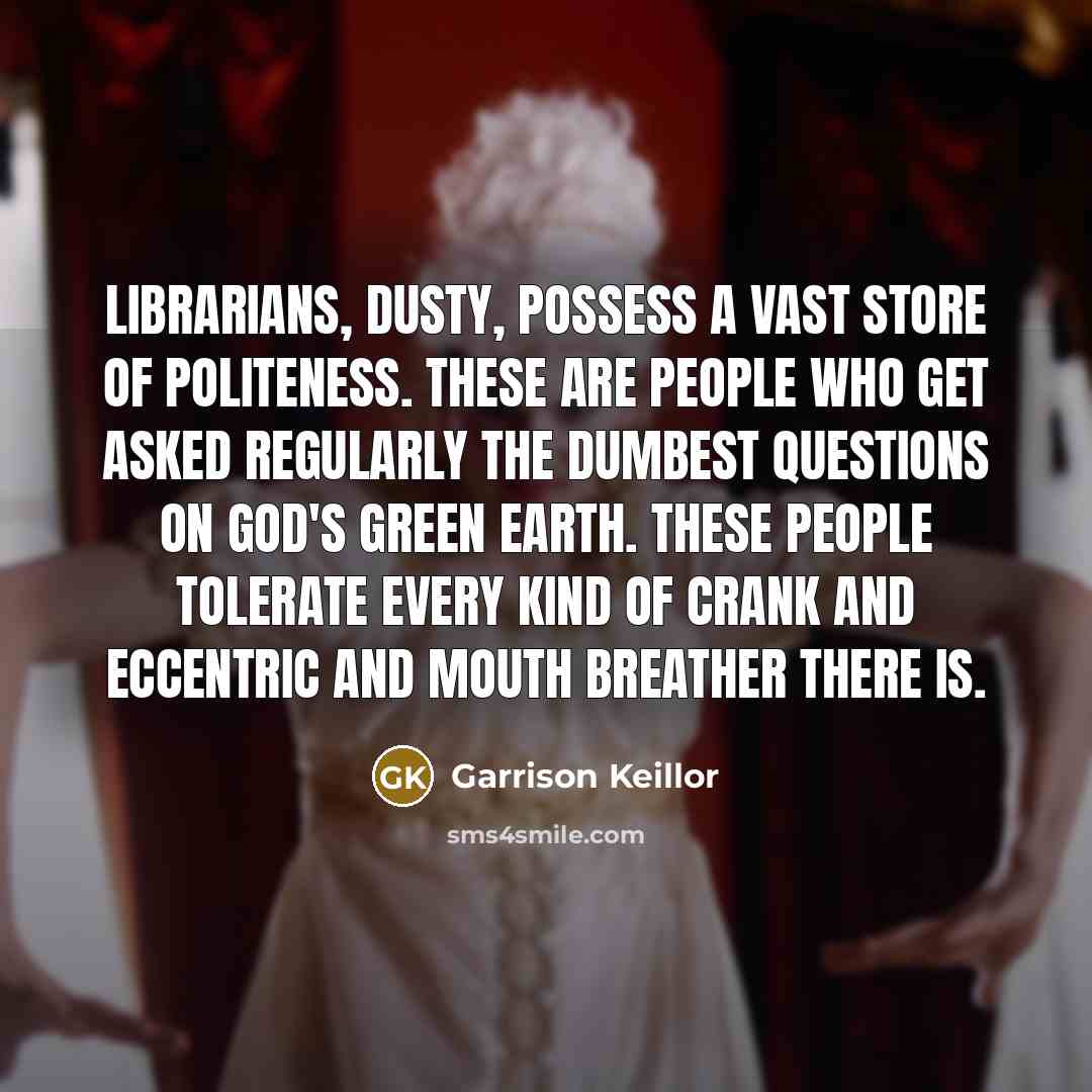 “Librarians, Dusty, possess a vast store of politeness. These are…” quote by Garrison Keillor
