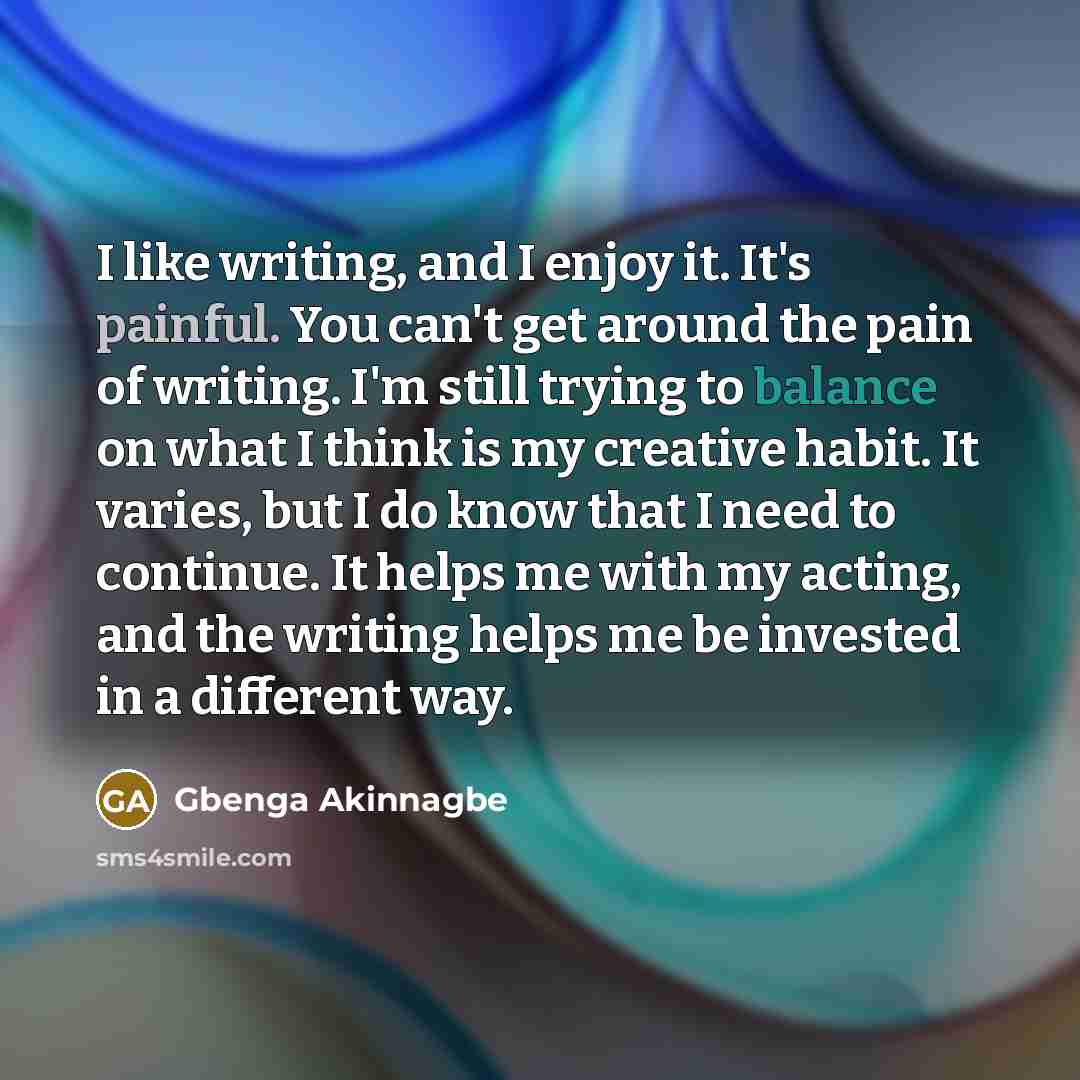 “I like writing, and I enjoy it. It's painful. You…” quote by Gbenga Akinnagbe