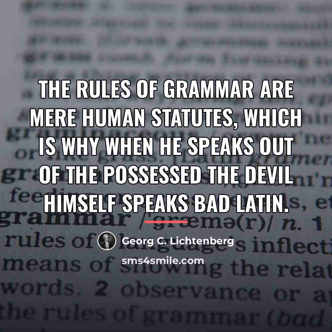 “The rules of grammar are mere human statutes, which is…” quote by Georg C. Lichtenberg