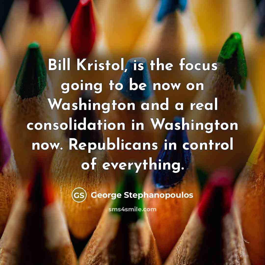 “Bill Kristol, is the focus going to be now on…” quote by George Stephanopoulos