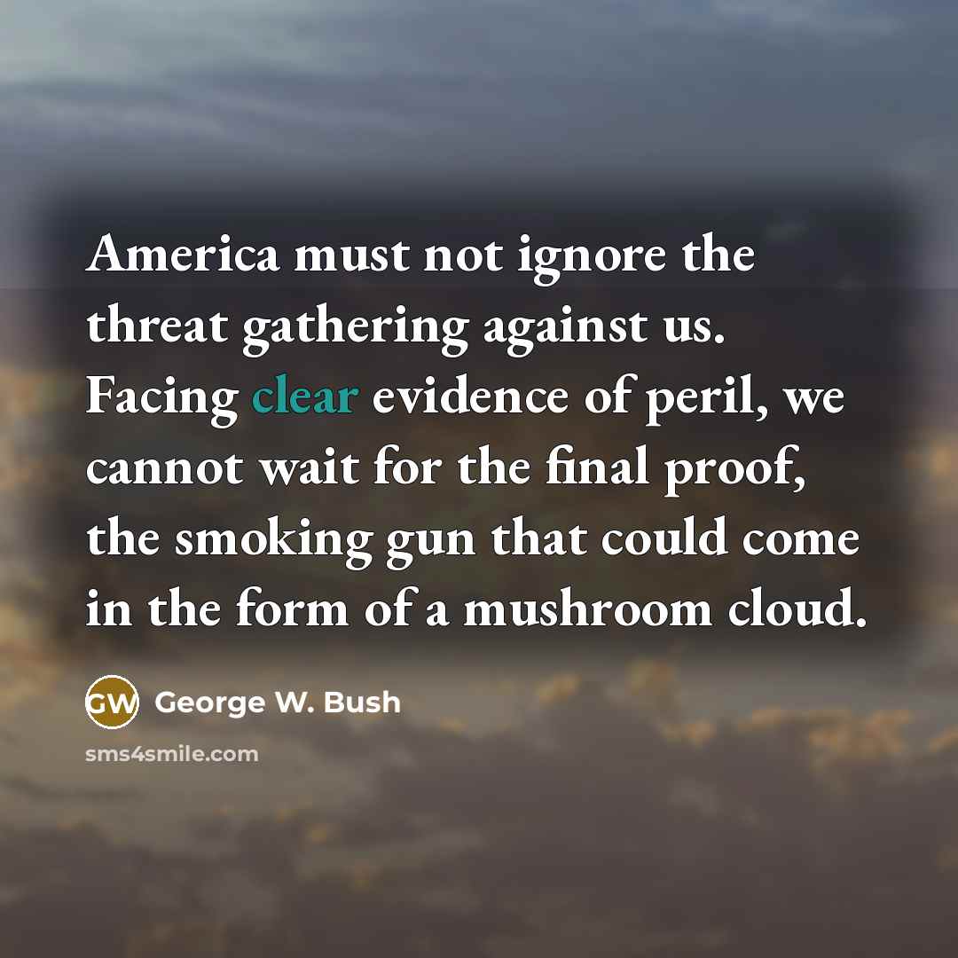 “America must not ignore the threat gathering against us. Facing…” quote by George W. Bush