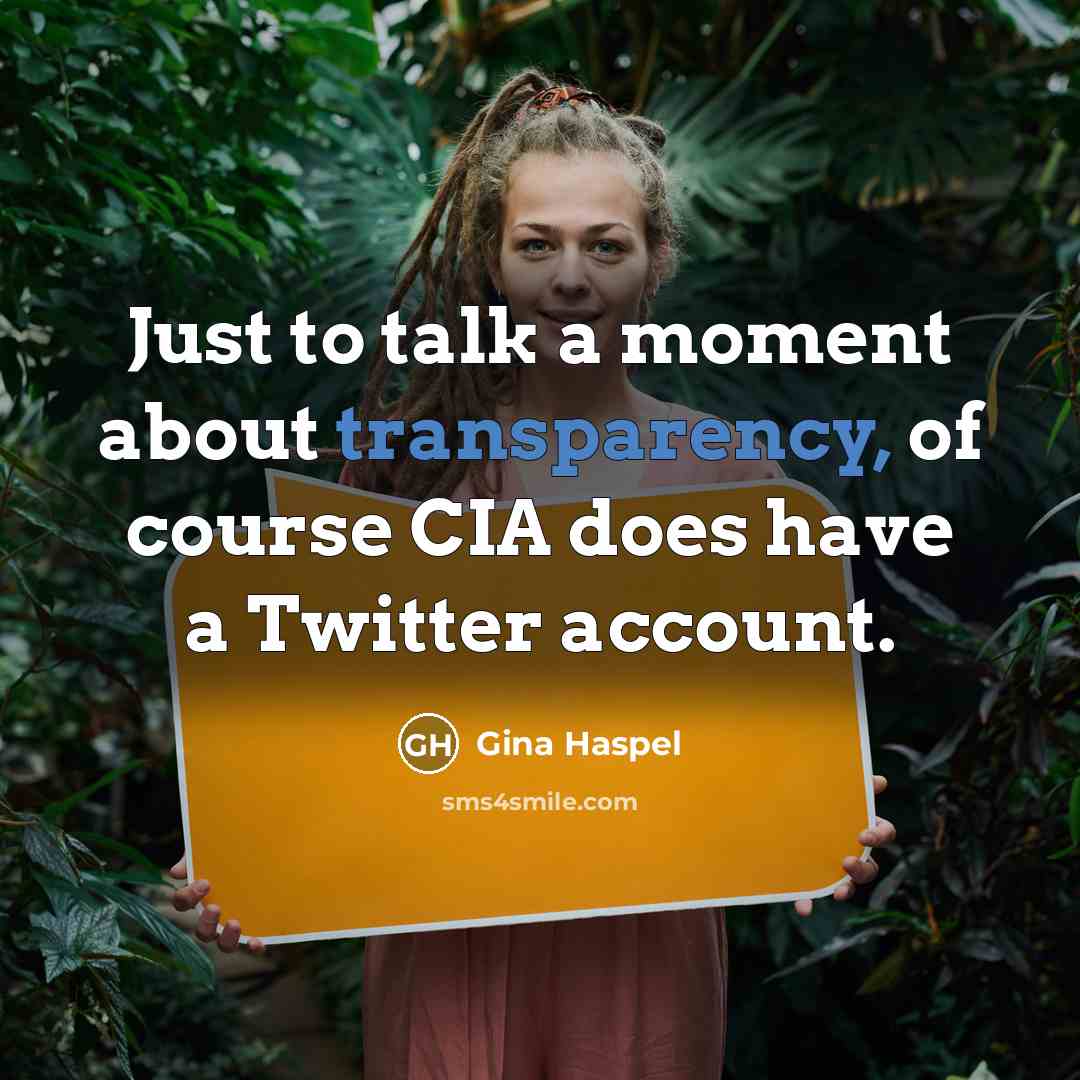 “Just to talk a moment about transparency, of course CIA…” quote by Gina Haspel