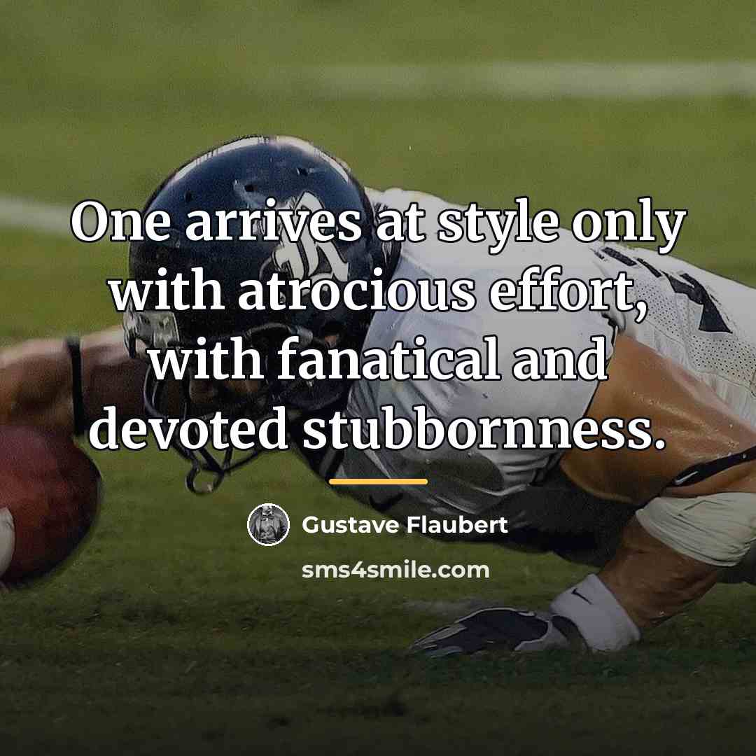 “One arrives at style only with atrocious effort, with fanatical…” quote by Gustave Flaubert
