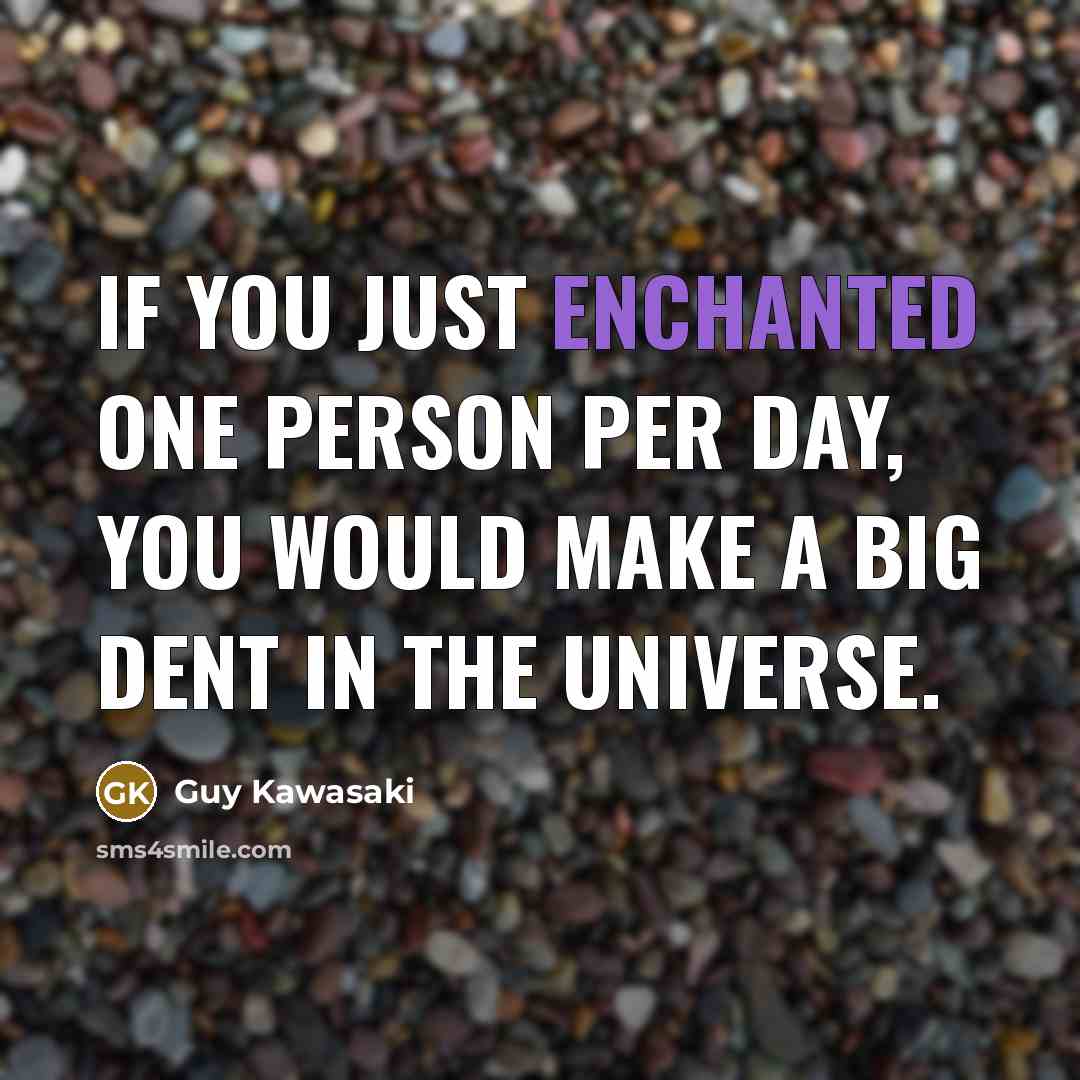 “If you just enchanted one person per day, you would…” quote by Guy Kawasaki
