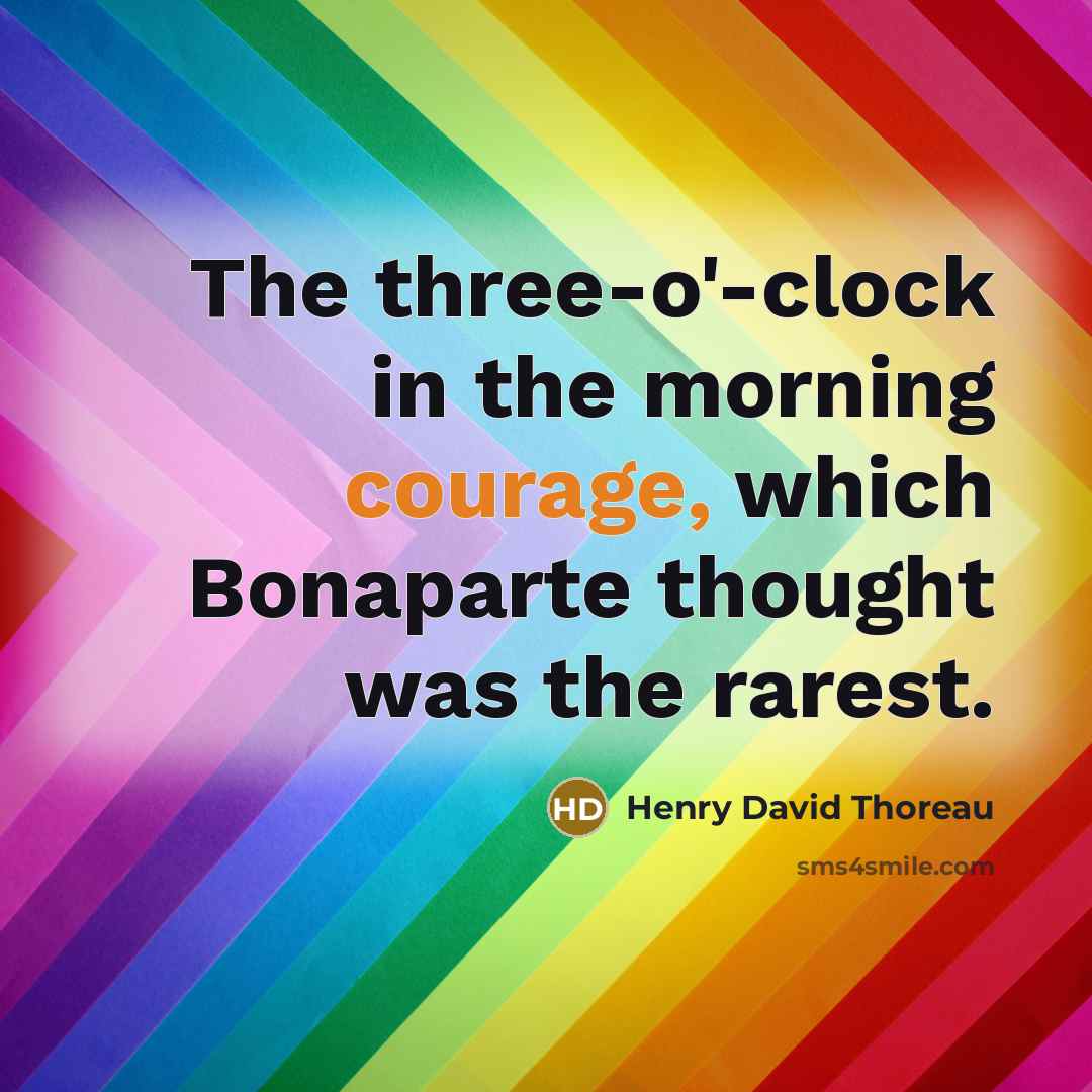 “The three-o'-clock in the morning courage, which Bonaparte thought was…” quote by Henry David Thoreau
