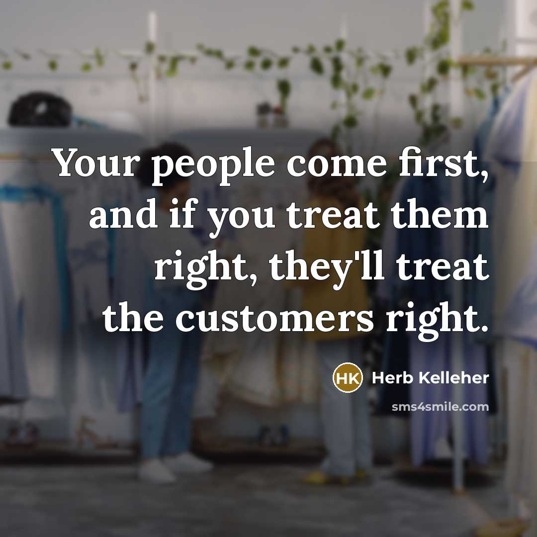 “Your people come first, and if you treat them right,…” quote by Herb Kelleher