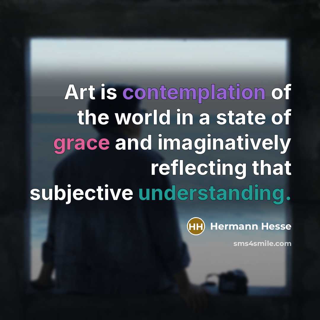 “Art is contemplation of the world in a state of…” quote by Hermann Hesse