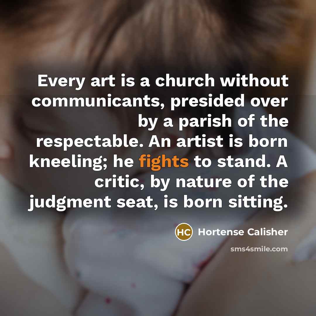 “Every art is a church without communicants, presided over by…” quote by Hortense Calisher