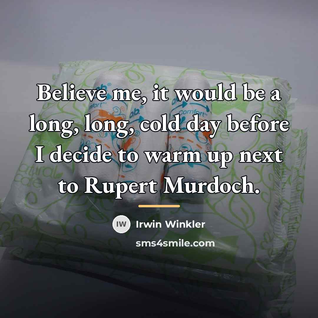 “Believe me, it would be a long, long, cold day…” quote by Irwin Winkler