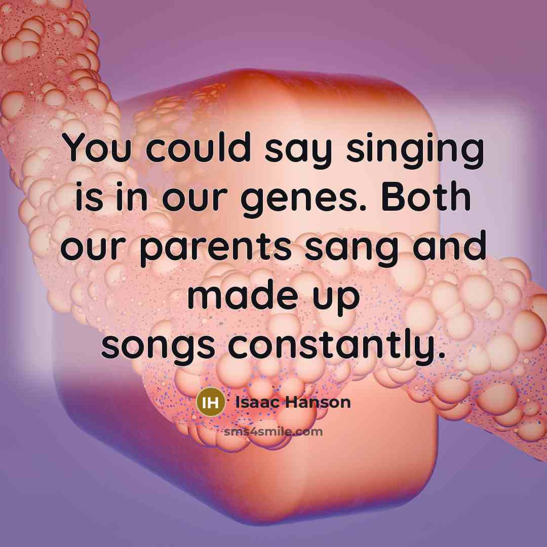 “You could say singing is in our genes. Both our…” quote by Isaac Hanson