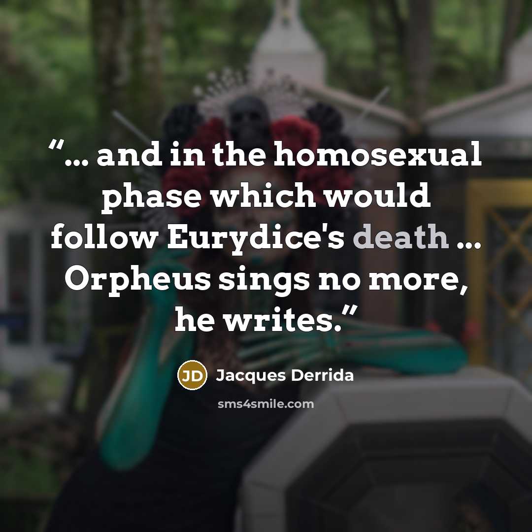 “... and in the homosexual phase which would follow Eurydice's death ... Orpheus sings no more, he writes.” quote by Jacques Derrida
