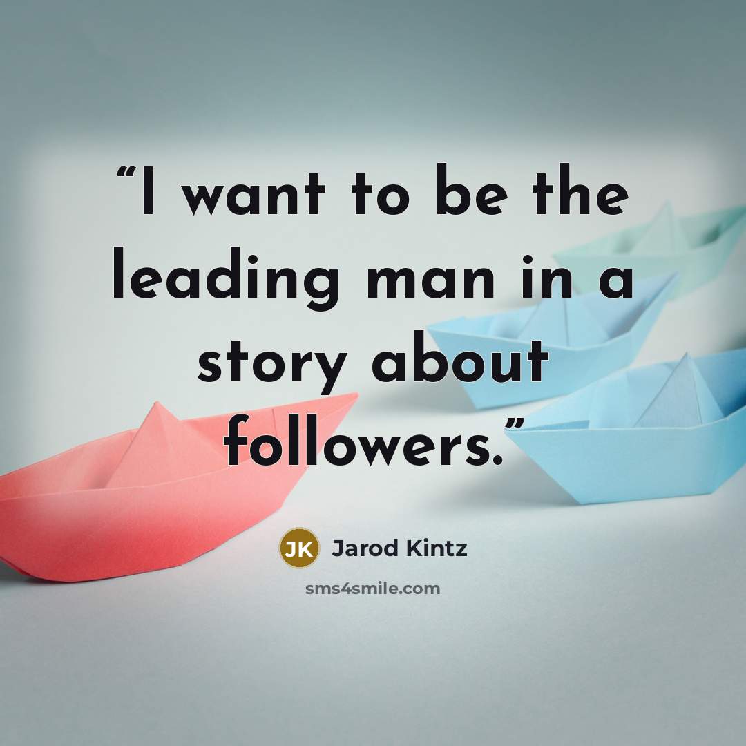 “I want to be the leading man in a story about followers.” quote by Jarod Kintz