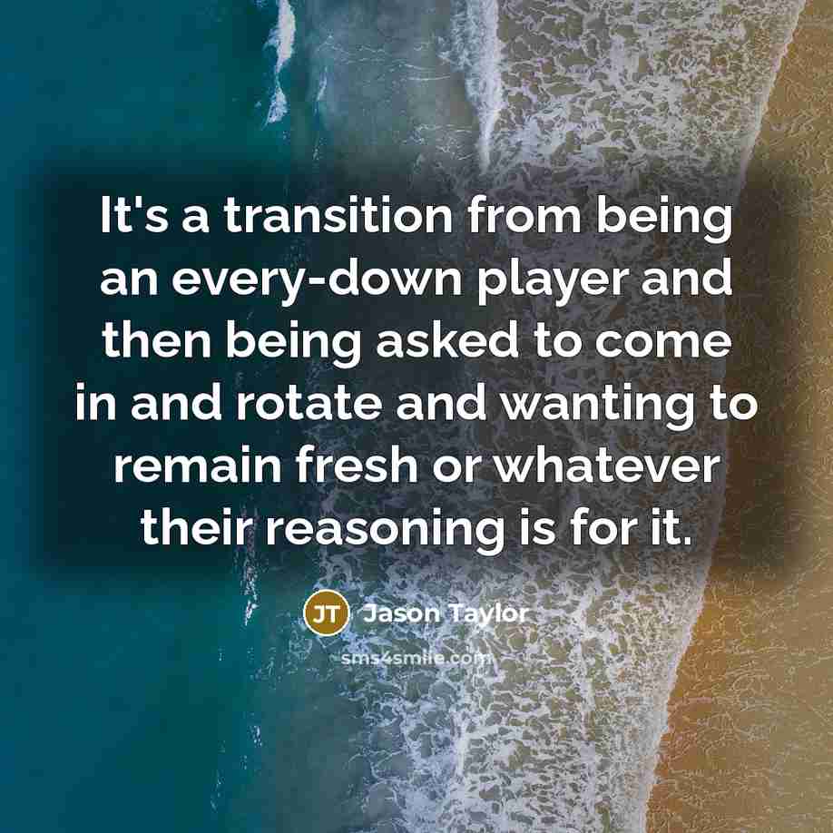 “It's a transition from being an every-down player and then…” quote by Jason Taylor