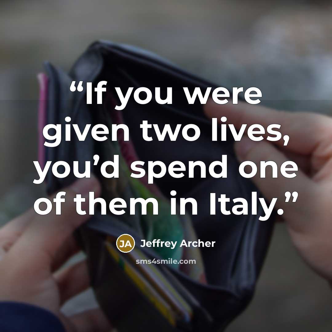 “If you were given two lives, you’d spend one of them in Italy.” quote by Jeffrey Archer