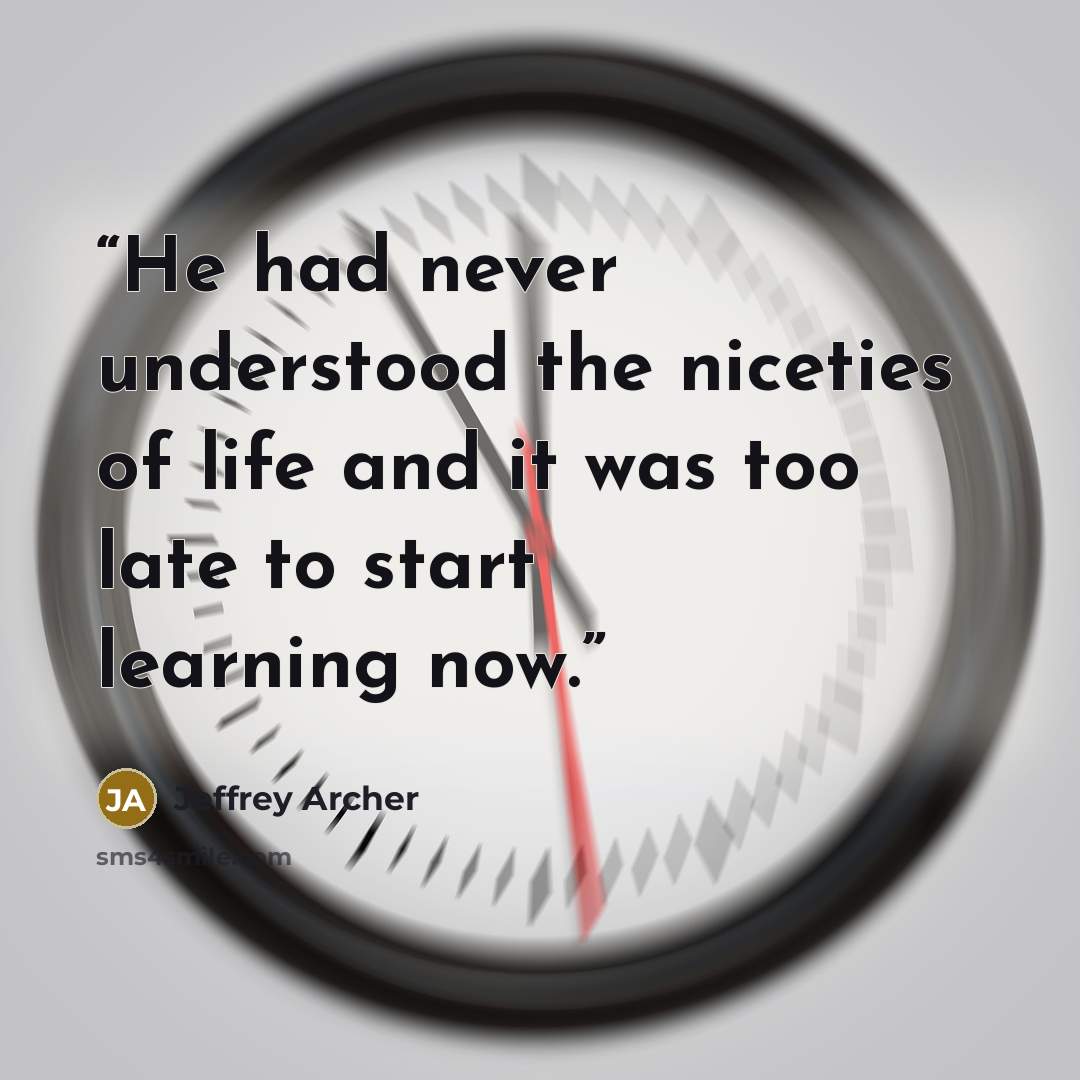 “He had never understood the niceties of life and it was too late to start learning now.” quote by Jeffrey Archer