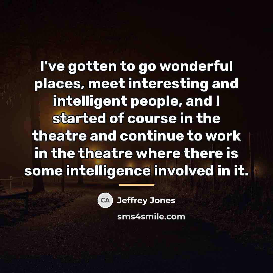 “I've gotten to go wonderful places, meet interesting and intelligent…” quote by Jeffrey Jones