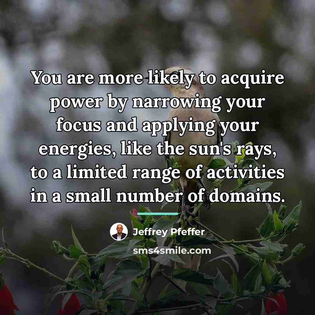 “You are more likely to acquire power by narrowing your…” quote by Jeffrey Pfeffer