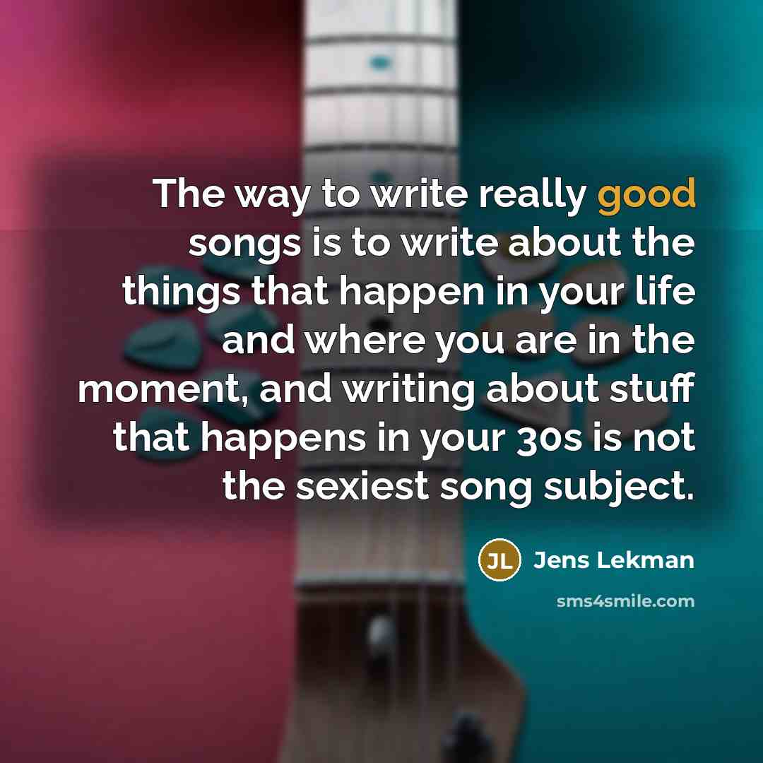 “The way to write really good songs is to write…” quote by Jens Lekman