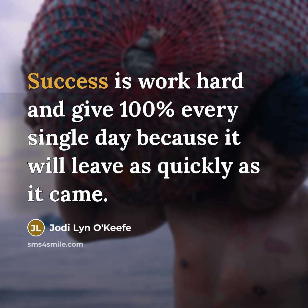 “Success is work hard and give 100% every single day…” quote by Jodi Lyn O'Keefe