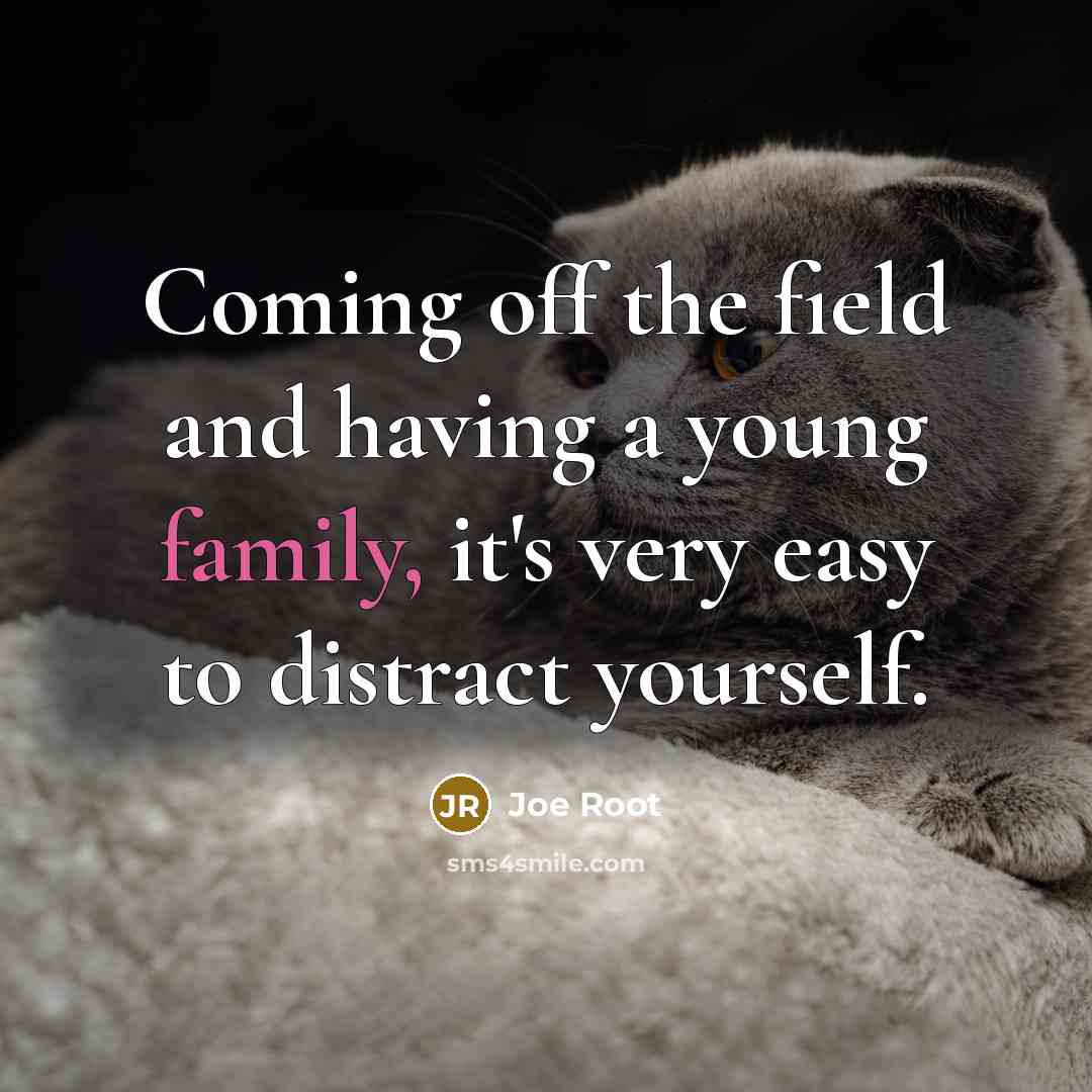 “Coming off the field and having a young family, it's…” quote by Joe Root
