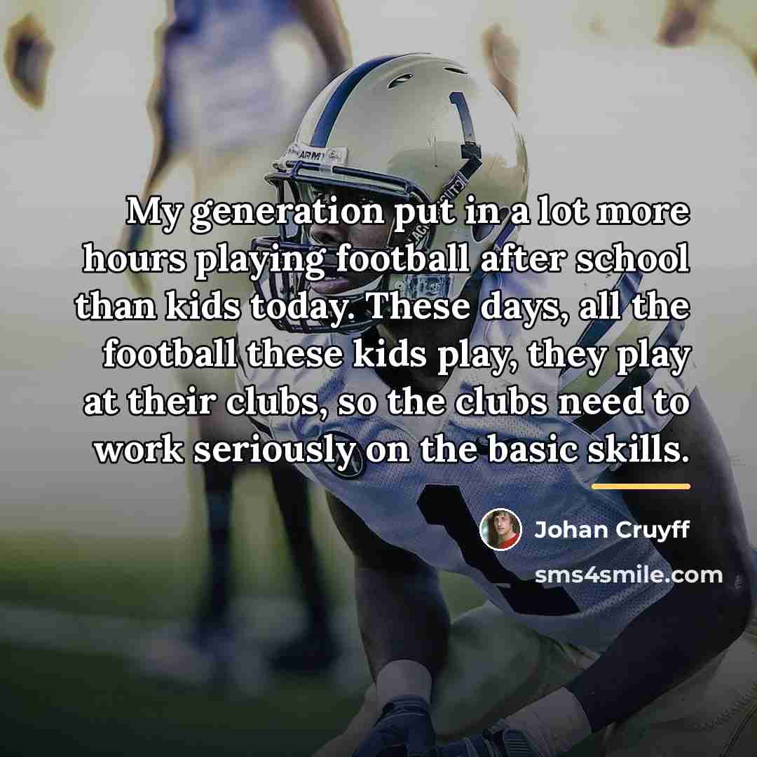 “My generation put in a lot more hours playing football…” quote by Johan Cruyff