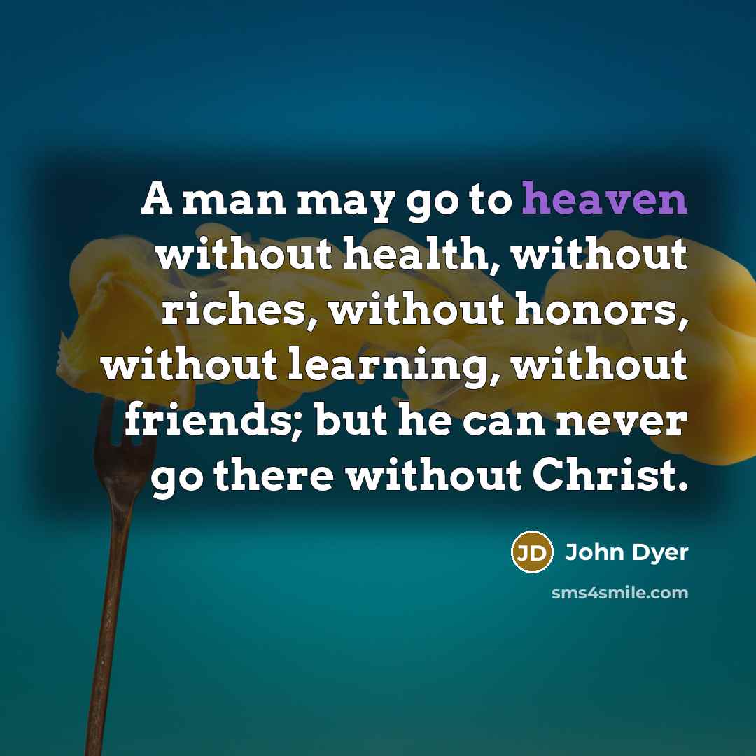 “A man may go to heaven without health, without riches,…” quote by John Dyer