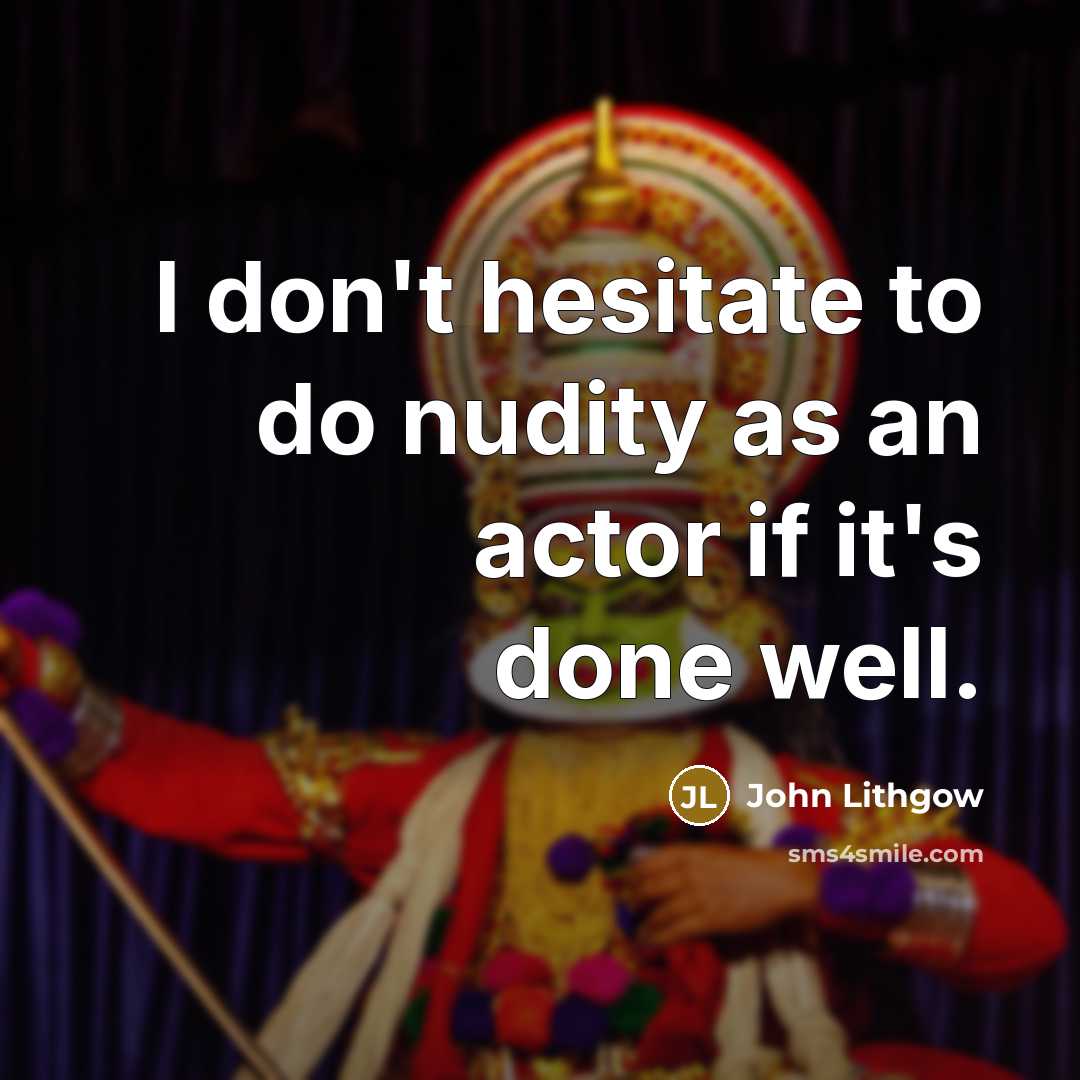 “I don't hesitate to do nudity as an actor if…” quote by John Lithgow