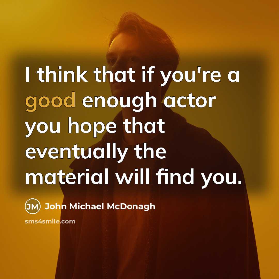 “I think that if you're a good enough actor you…” quote by John Michael McDonagh