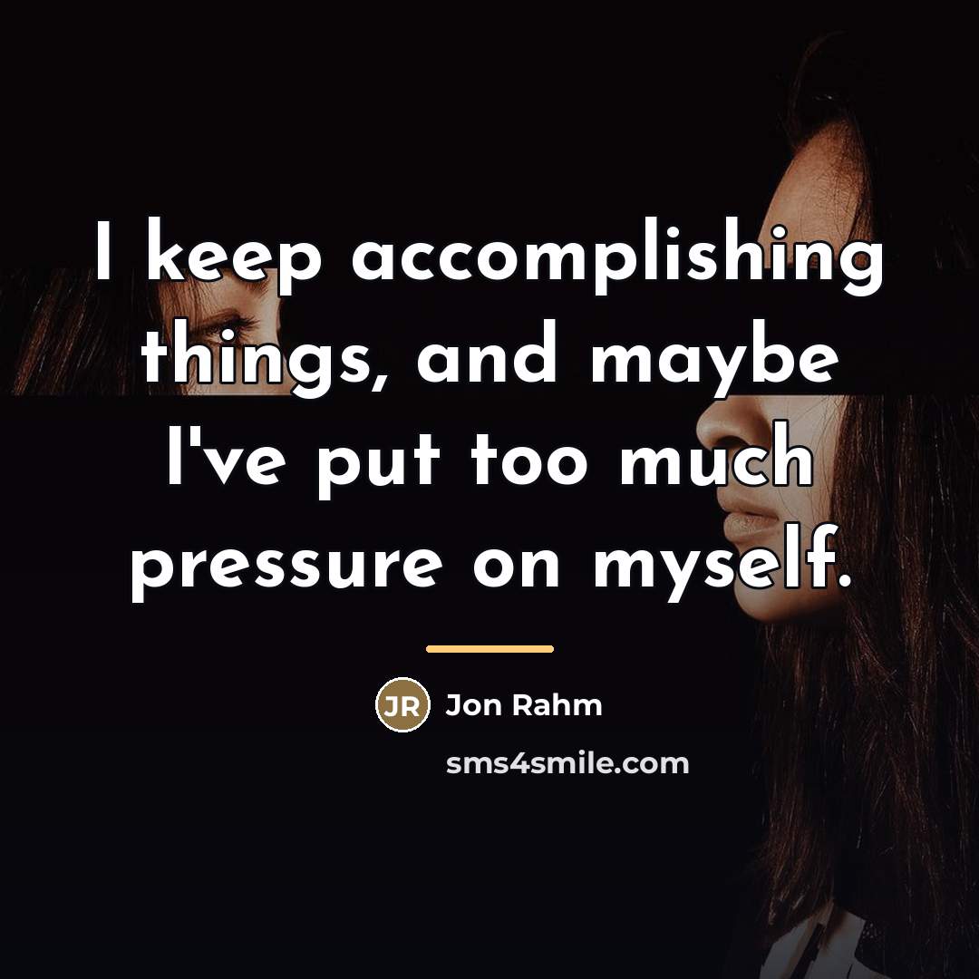 “I keep accomplishing things, and maybe I've put too much…” quote by Jon Rahm