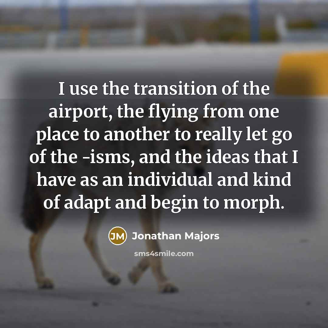 “I use the transition of the airport, the flying from…” quote by Jonathan Majors