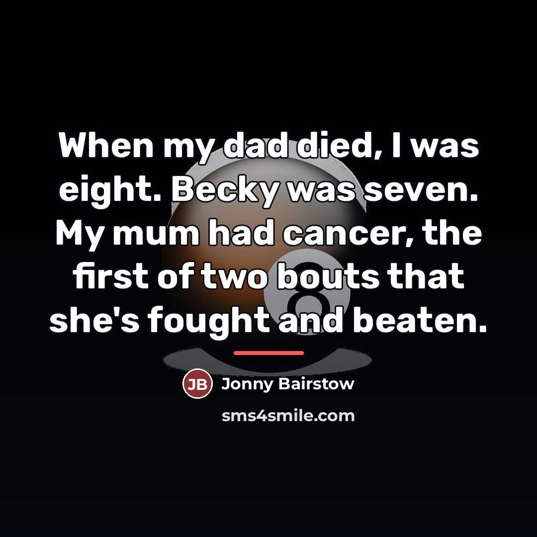 “When my dad died, I was eight. Becky was seven.…” quote by Jonny Bairstow