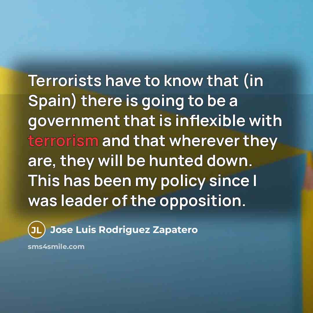 “Terrorists have to know that (in Spain) there is going…” quote by Jose Luis Rodriguez Zapatero