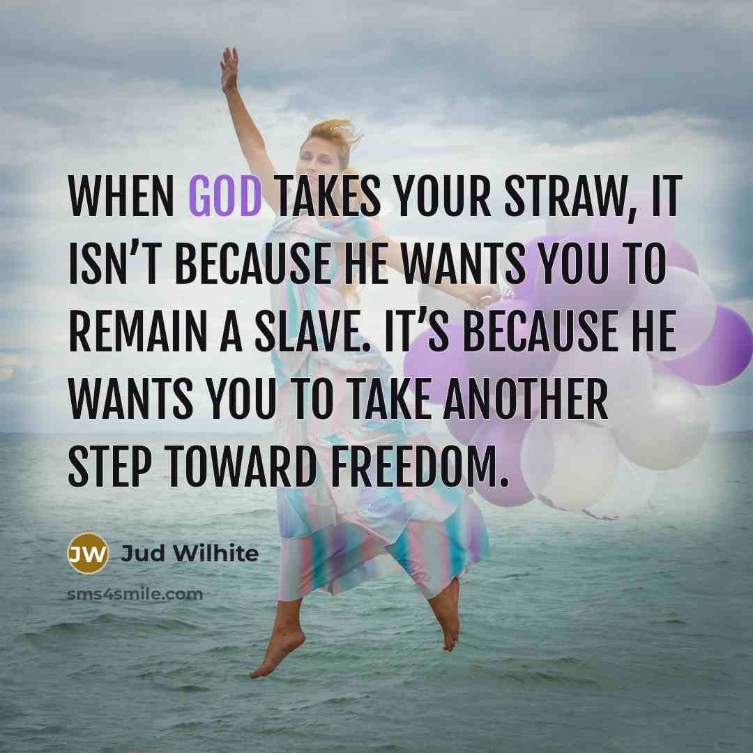 “When God takes your straw, it isn’t because he wants…” quote by Jud Wilhite