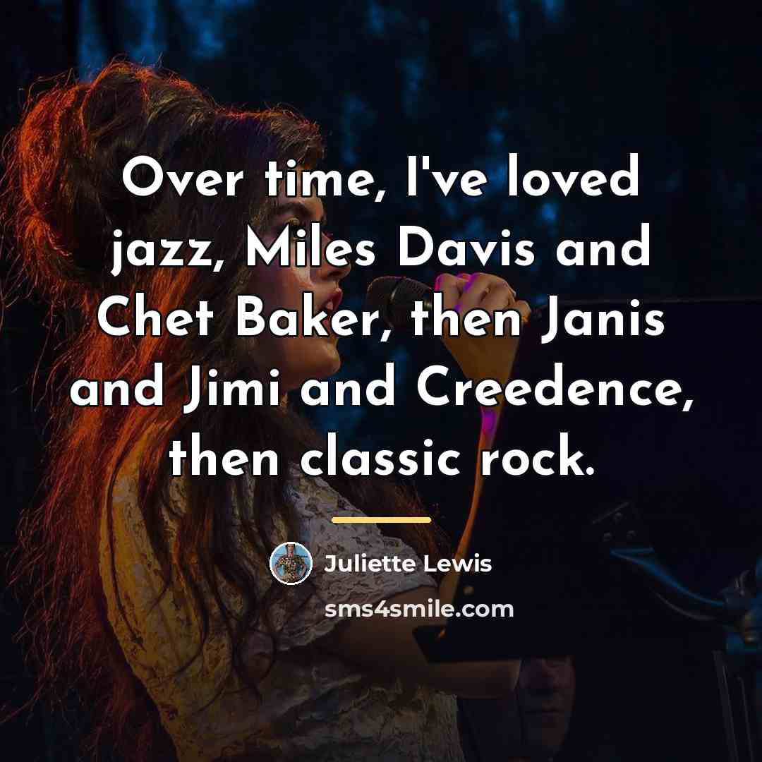 “Over time, I've loved jazz, Miles Davis and Chet Baker,…” quote by Juliette Lewis
