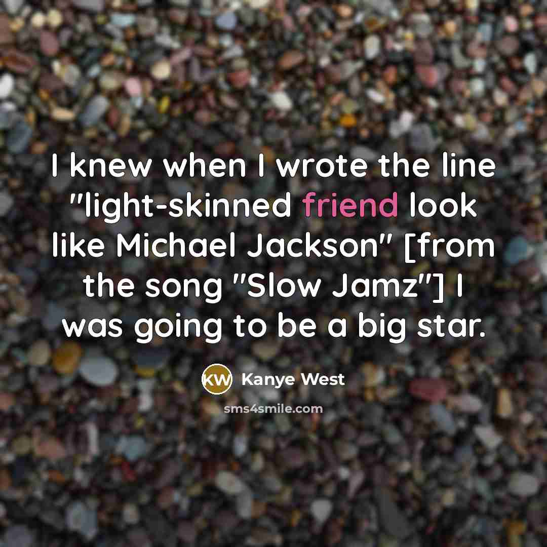 “I knew when I wrote the line "light-skinned friend look…” quote by Kanye West