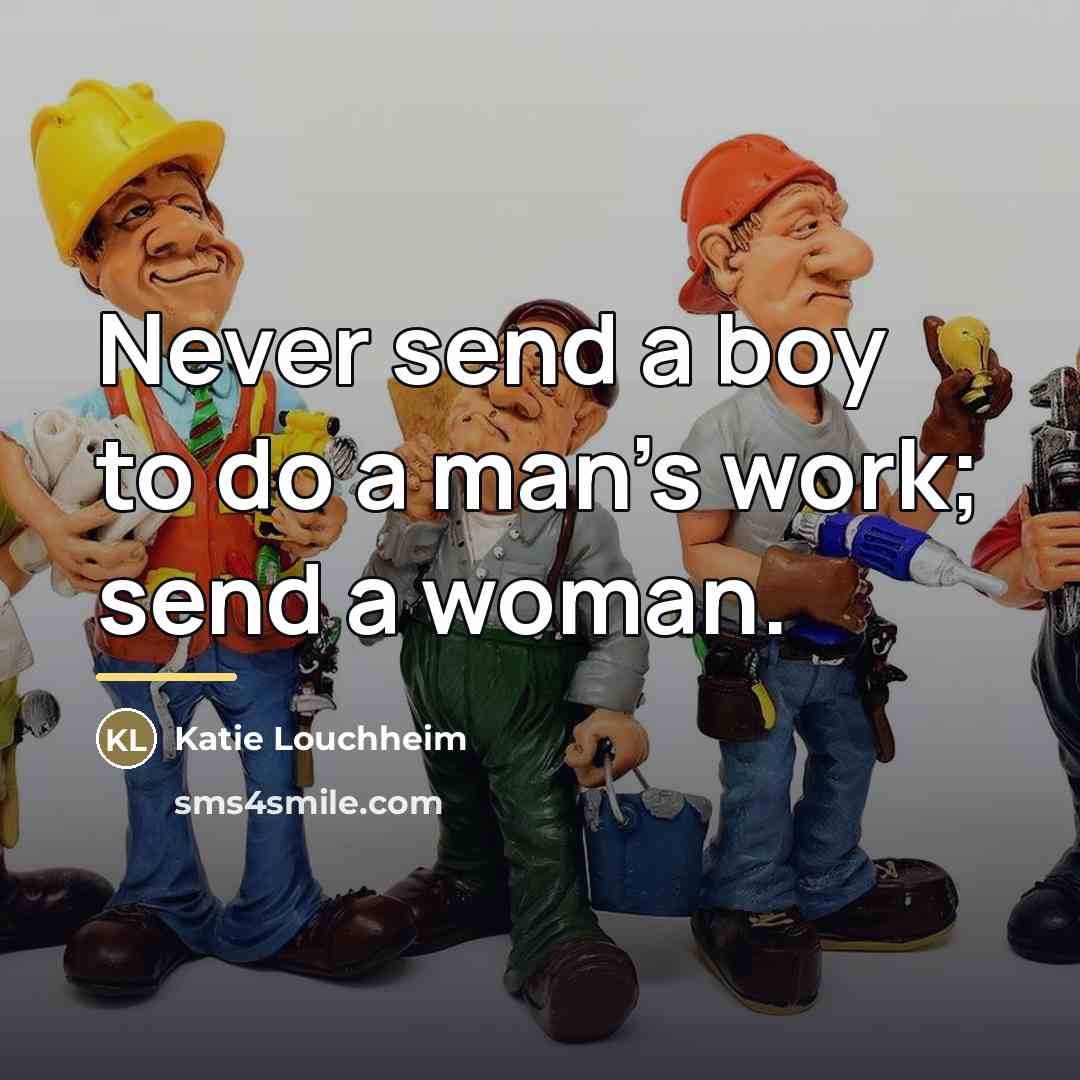 “Never send a boy to do a man's work; send…” quote by Katie Louchheim