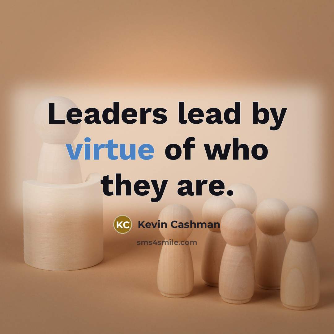 “Leaders lead by virtue of who they are.…” quote by Kevin Cashman