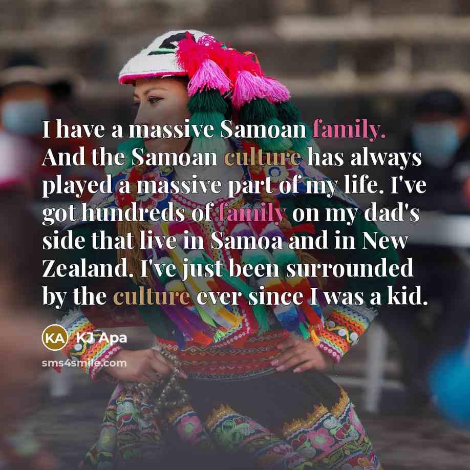 “I have a massive Samoan family. And the Samoan culture…” quote by KJ Apa