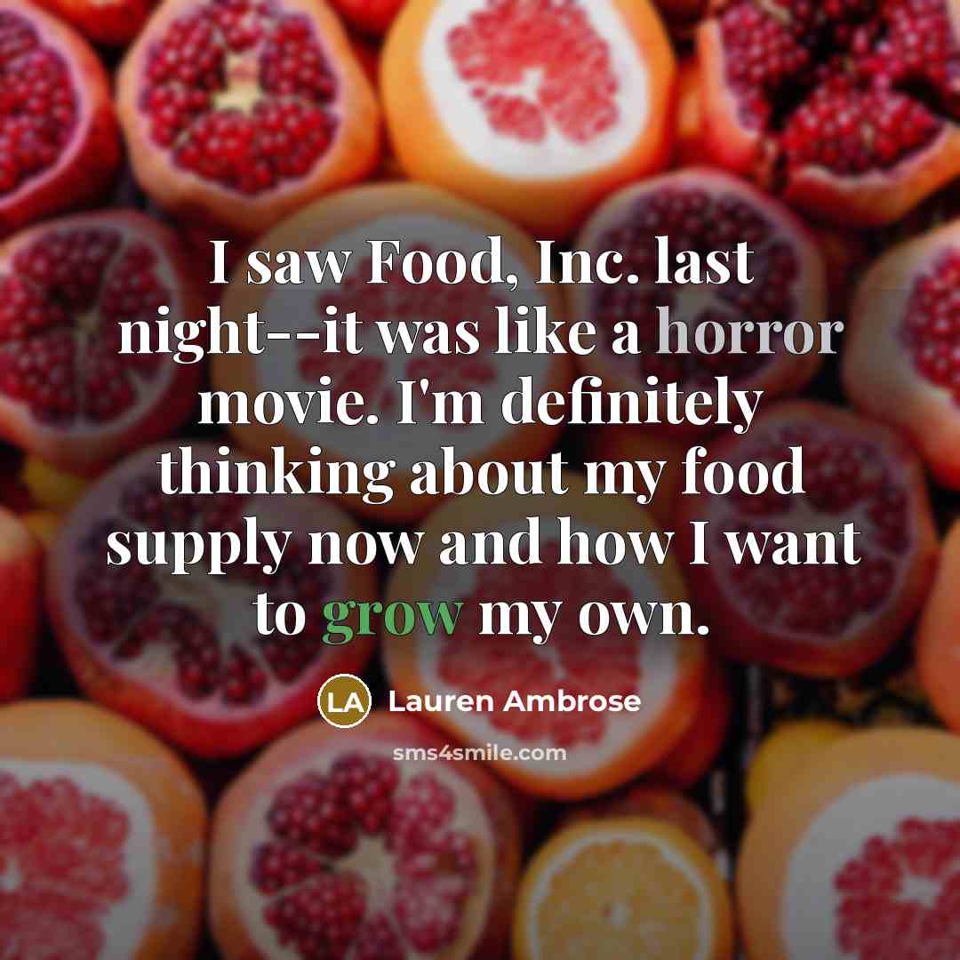 “I saw Food, Inc. last night--it was like a horror…” quote by Lauren Ambrose
